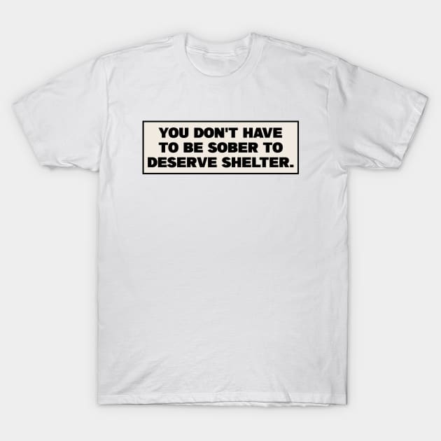 You Dont Have To Be Sober To Deserve Shelter - Homeless T-Shirt by Football from the Left